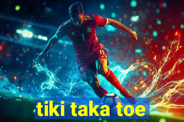 tiki taka toe